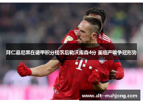 拜仁慕尼黑在德甲积分榜落后勒沃库森4分 面临严峻争冠形势 拜仁慕尼黑在德甲积分榜落后勒沃库森4分 面临严峻争冠形势