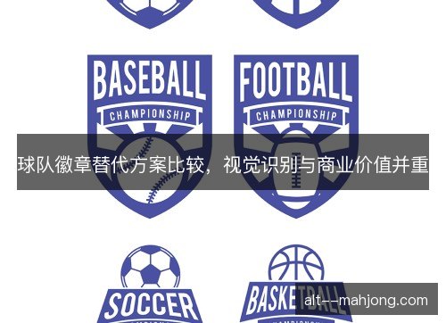 球队徽章替代方案比较，视觉识别与商业价值并重